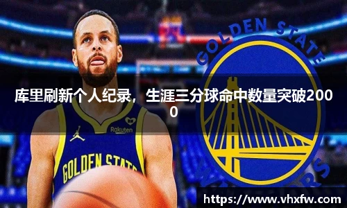 库里刷新个人纪录，生涯三分球命中数量突破2000