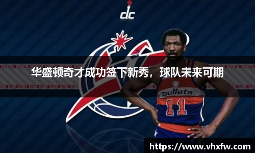 华盛顿奇才成功签下新秀，球队未来可期