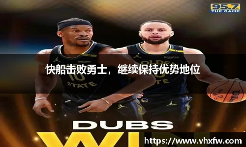 快船击败勇士，继续保持优势地位
