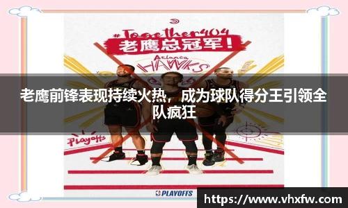 老鹰前锋表现持续火热，成为球队得分王引领全队疯狂