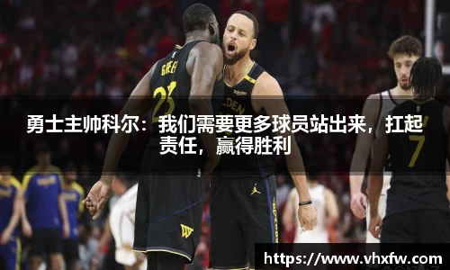 勇士主帅科尔：我们需要更多球员站出来，扛起责任，赢得胜利