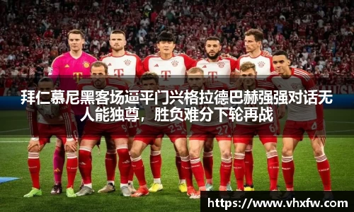 拜仁慕尼黑客场逼平门兴格拉德巴赫强强对话无人能独尊，胜负难分下轮再战