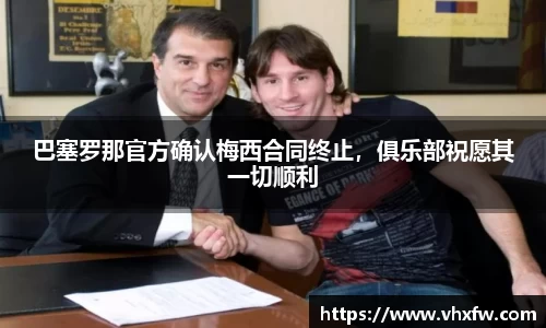 巴塞罗那官方确认梅西合同终止，俱乐部祝愿其一切顺利