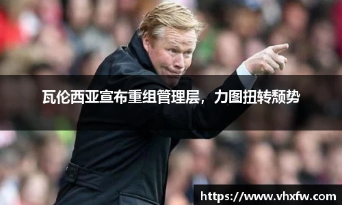 瓦伦西亚宣布重组管理层，力图扭转颓势