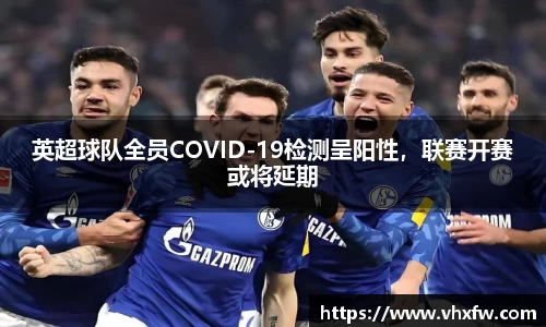 英超球队全员COVID-19检测呈阳性，联赛开赛或将延期