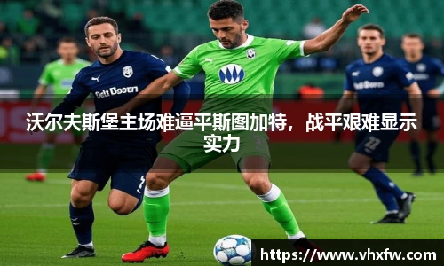 沃尔夫斯堡主场难逼平斯图加特，战平艰难显示实力