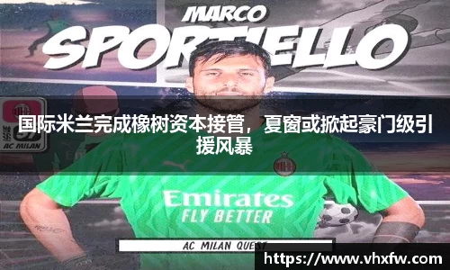 国际米兰完成橡树资本接管，夏窗或掀起豪门级引援风暴