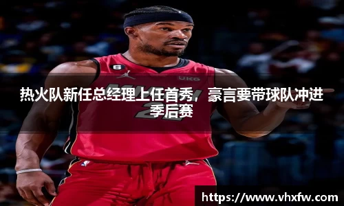 热火队新任总经理上任首秀，豪言要带球队冲进季后赛