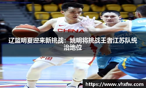 辽篮明夏迎来新挑战：姚明将挑战王者江苏队统治地位