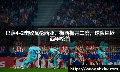 巴萨4-2击败瓦伦西亚，梅西梅开二度，球队逼近西甲榜首