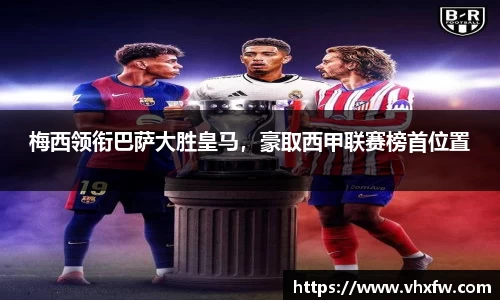 梅西领衔巴萨大胜皇马，豪取西甲联赛榜首位置