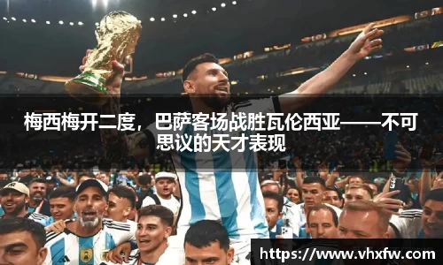 梅西梅开二度，巴萨客场战胜瓦伦西亚——不可思议的天才表现