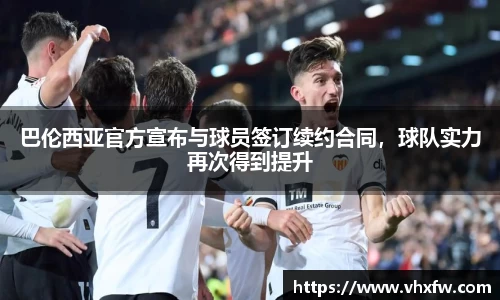 巴伦西亚官方宣布与球员签订续约合同，球队实力再次得到提升