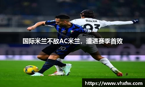 国际米兰不敌AC米兰，遭遇赛季首败