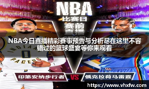 NBA今日直播精彩赛事预告与分析尽在这里不容错过的篮球盛宴等你来观看