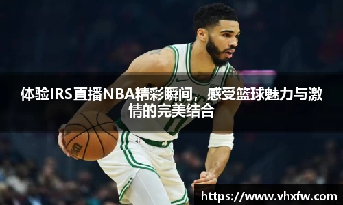 体验IRS直播NBA精彩瞬间，感受篮球魅力与激情的完美结合