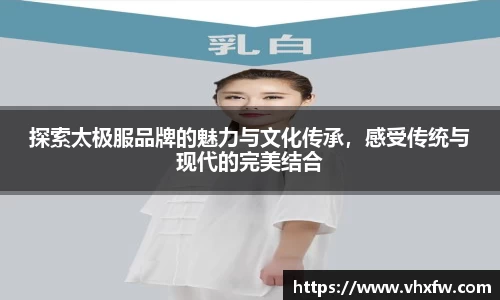 探索太极服品牌的魅力与文化传承，感受传统与现代的完美结合