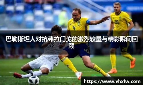 巴勒斯坦人对抗弗拉门戈的激烈较量与精彩瞬间回顾